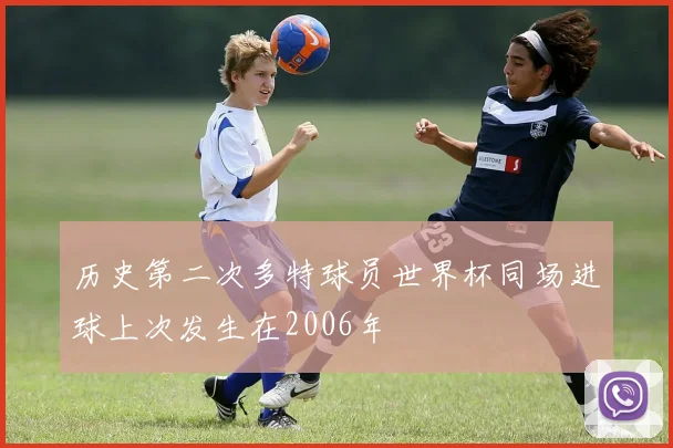 历史第二次多特球员世界杯同场进球上次发生在2006年